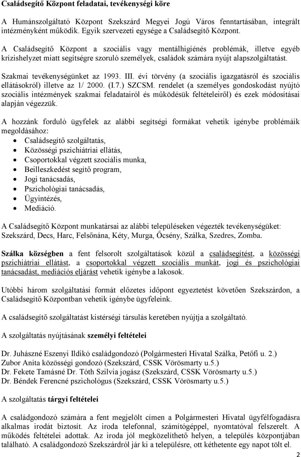 A Családsegítő Központ a szociális vagy mentálhigiénés problémák, illetve egyéb krízishelyzet miatt segítségre szoruló személyek, családok számára nyújt alapszolgáltatást.