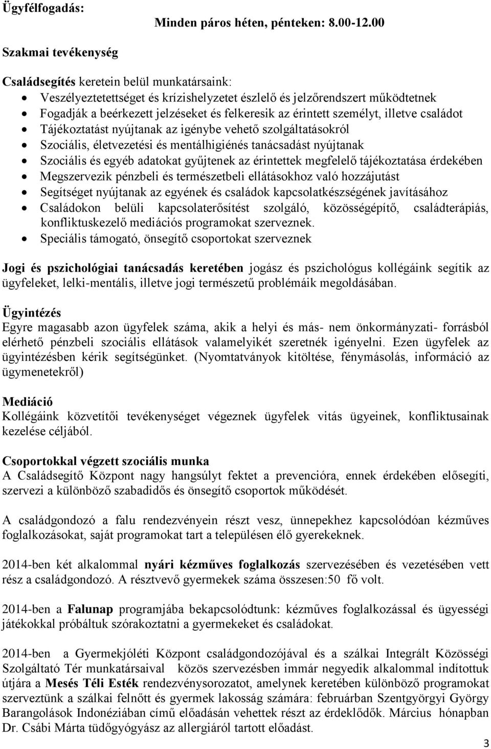 érintett személyt, illetve családot Tájékoztatást nyújtanak az igénybe vehető szolgáltatásokról Szociális, életvezetési és mentálhigiénés tanácsadást nyújtanak Szociális és egyéb adatokat gyűjtenek