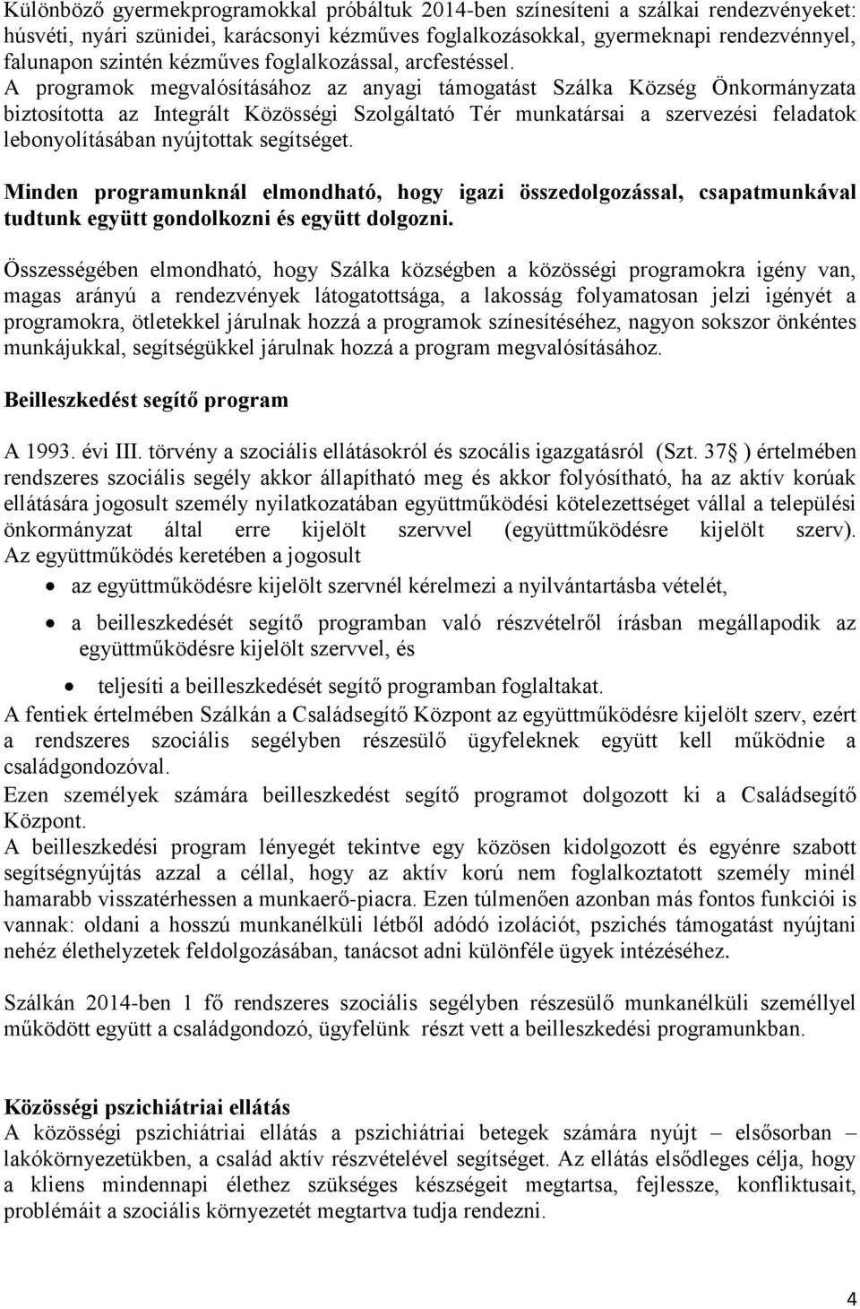 A programok megvalósításához az anyagi támogatást Szálka Község Önkormányzata biztosította az Integrált Közösségi Szolgáltató Tér munkatársai a szervezési feladatok lebonyolításában nyújtottak