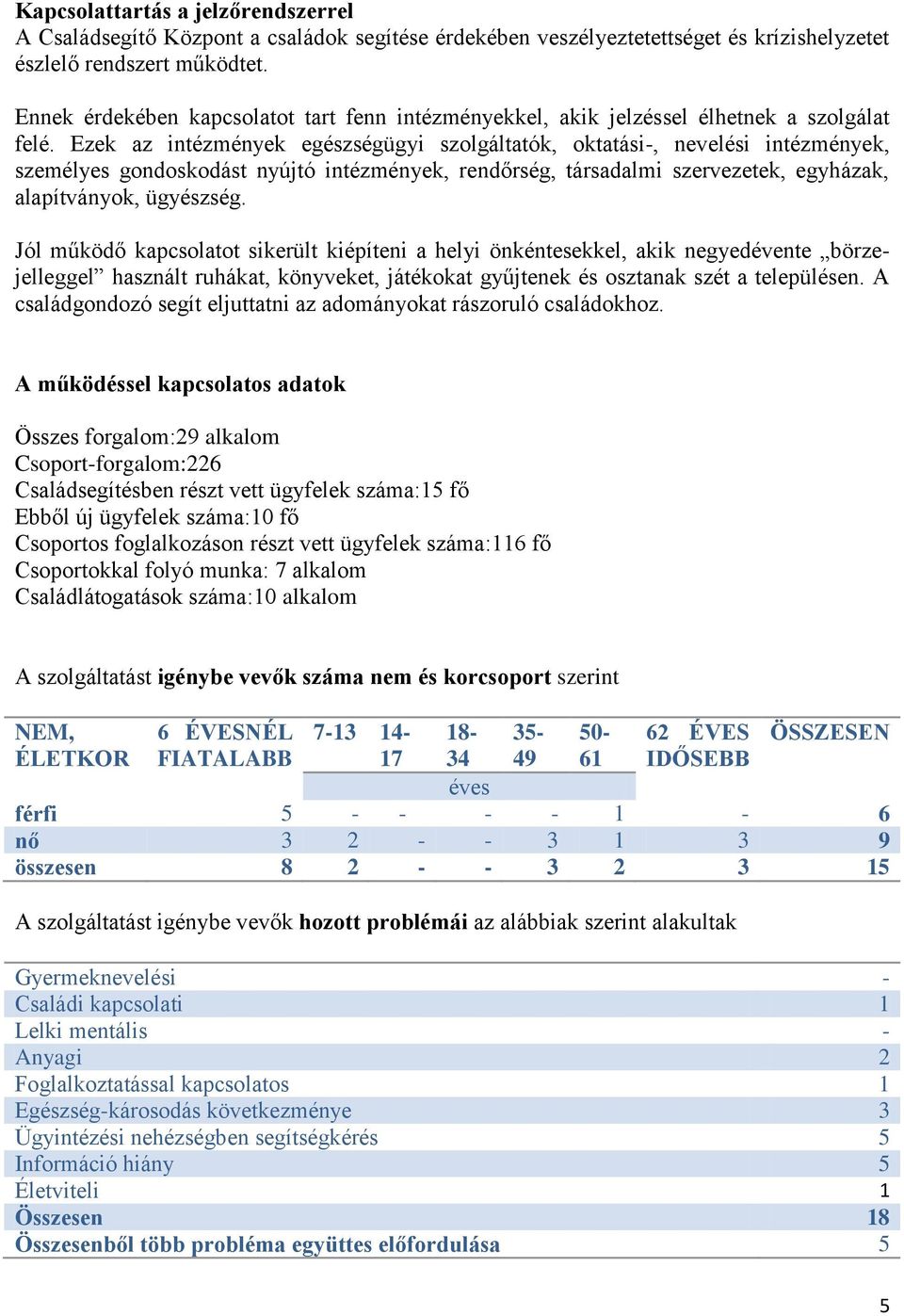 Ezek az intézmények egészségügyi szolgáltatók, oktatási-, nevelési intézmények, személyes gondoskodást nyújtó intézmények, rendőrség, társadalmi szervezetek, egyházak, alapítványok, ügyészség.