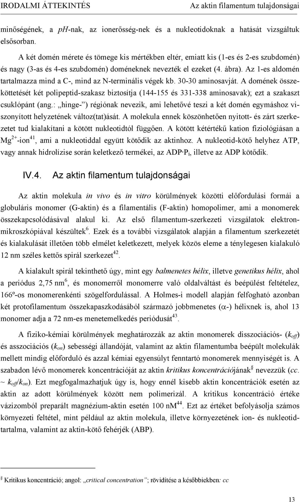 Az 1-es aldomén tartalmazza mind a C-, mind az N-terminális végek kb. 30-30 aminosavját.