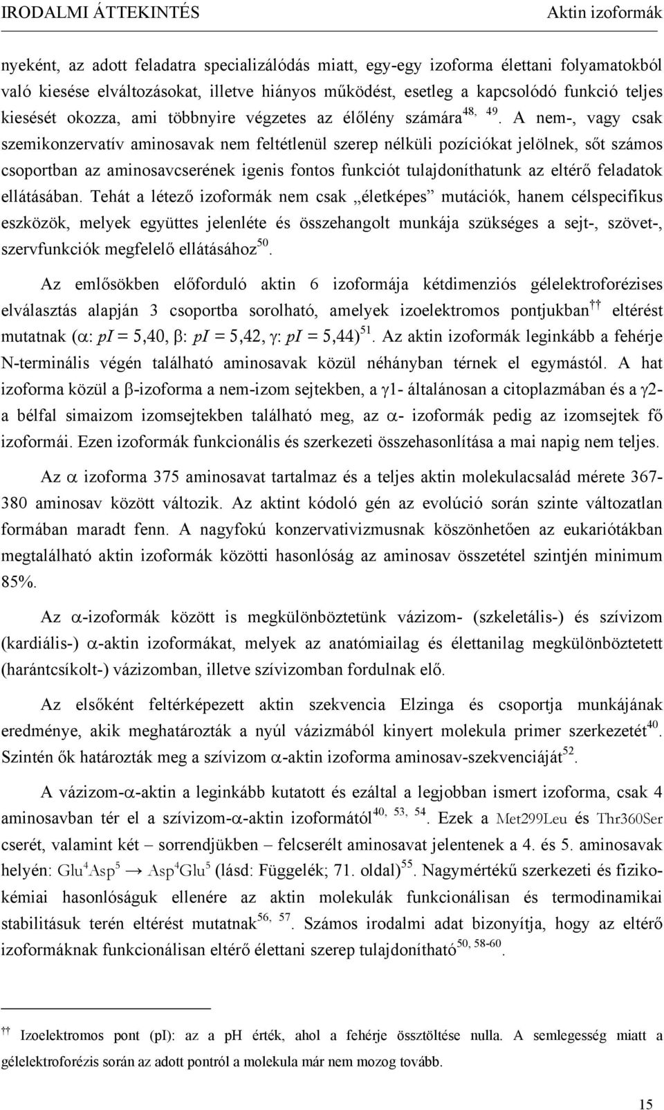 A nem-, vagy csak szemikonzervatív aminosavak nem feltétlenül szerep nélküli pozíciókat jelölnek, sőt számos csoportban az aminosavcserének igenis fontos funkciót tulajdoníthatunk az eltérő feladatok