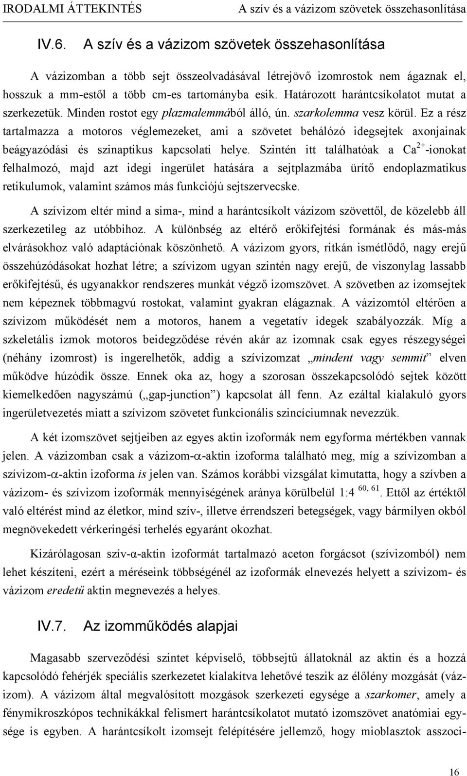 Határozott harántcsíkolatot mutat a szerkezetük. Minden rostot egy plazmalemmából álló, ún. szarkolemma vesz körül.