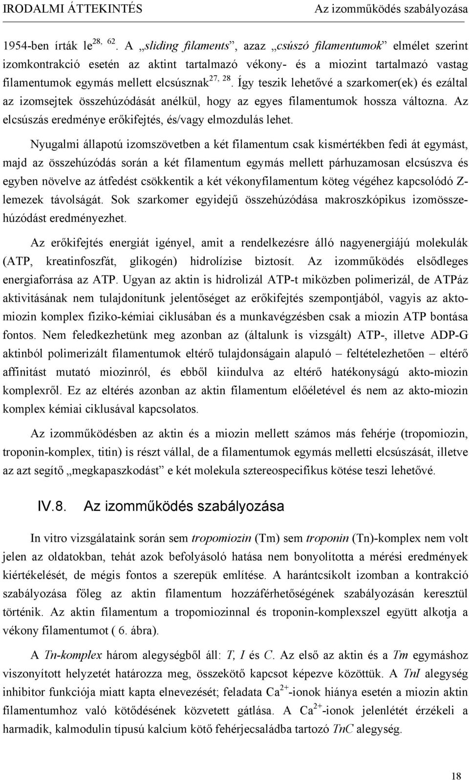 Így teszik lehetővé a szarkomer(ek) és ezáltal az izomsejtek összehúzódását anélkül, hogy az egyes filamentumok hossza változna. Az elcsúszás eredménye erőkifejtés, és/vagy elmozdulás lehet.