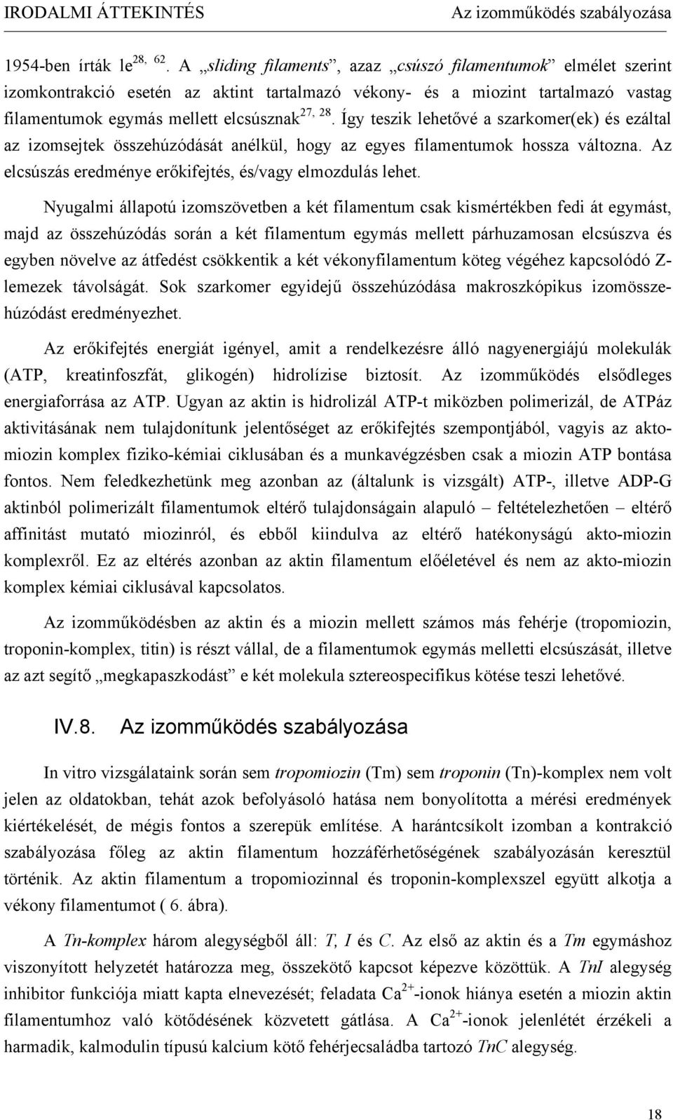 Így teszik lehetővé a szarkomer(ek) és ezáltal az izomsejtek összehúzódását anélkül, hogy az egyes filamentumok hossza változna. Az elcsúszás eredménye erőkifejtés, és/vagy elmozdulás lehet.