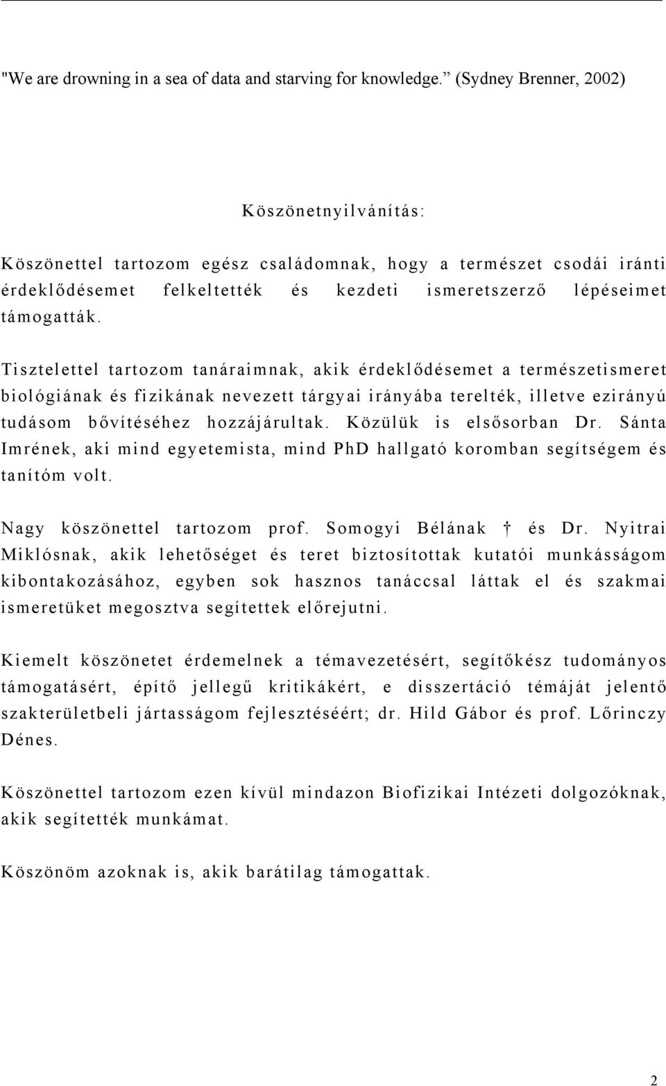 Tisztelettel tartozom tanáraimnak, akik érdeklődésemet a természetismeret biológiának és fizikának nevezett tárgyai irányába terelték, illetve ezirányú tudásom bővítéséhez hozzájárultak.