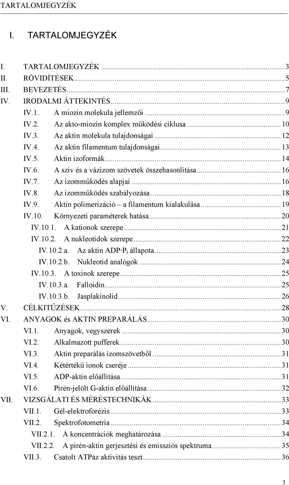 A szív és a vázizom szövetek összehasonlítása...16 IV.7. Az izomműködés alapjai...16 IV.8. Az izomműködés szabályozása...18 IV.9. Aktin polimerizáció a filamentum kialakulása...19 IV.10.