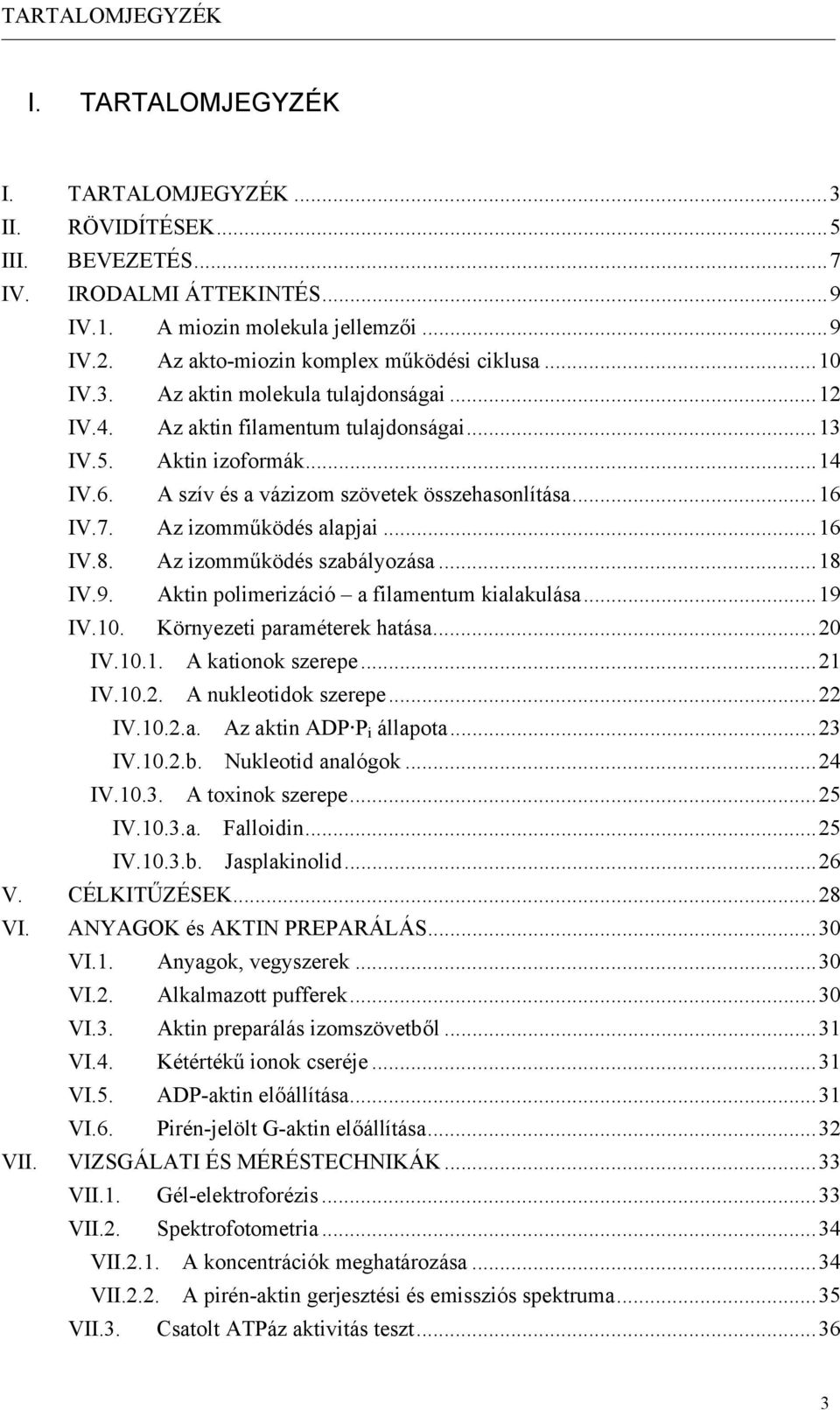 A szív és a vázizom szövetek összehasonlítása...16 IV.7. Az izomműködés alapjai...16 IV.8. Az izomműködés szabályozása...18 IV.9. Aktin polimerizáció a filamentum kialakulása...19 IV.10.