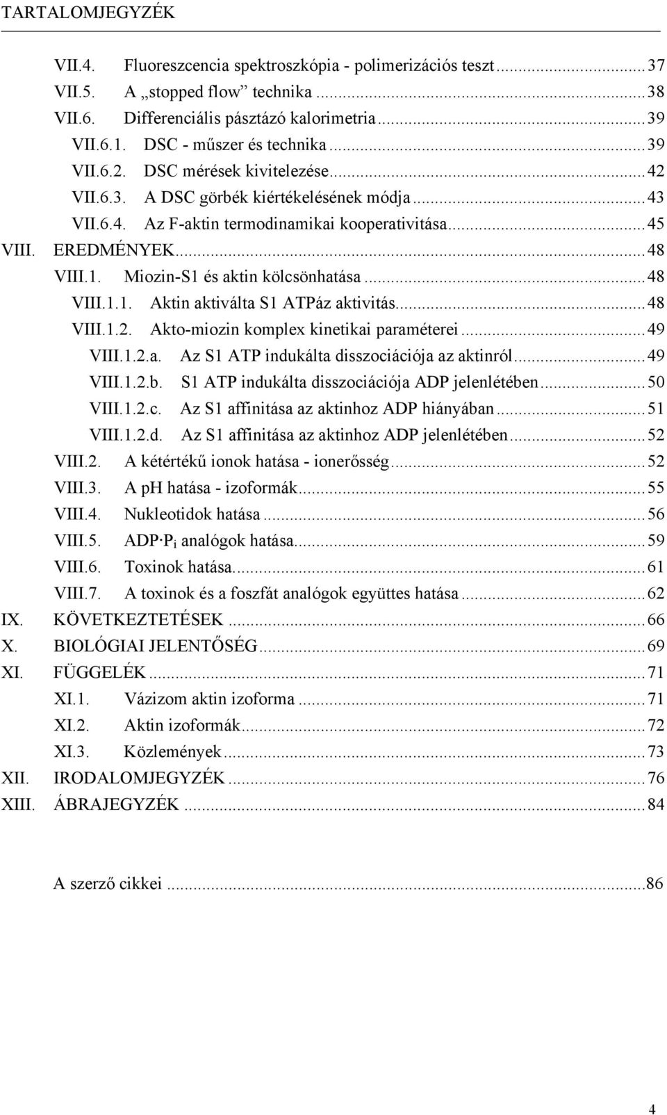 Miozin-S1 és aktin kölcsönhatása...48 VIII.1.1. Aktin aktiválta S1 ATPáz aktivitás...48 VIII.1.2. Akto-miozin komplex kinetikai paraméterei...49 VIII.1.2.a. Az S1 ATP indukálta disszociációja az aktinról.