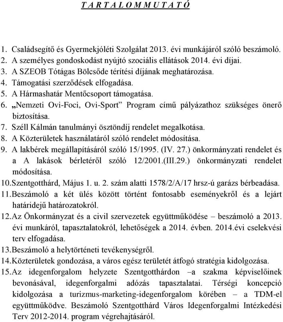 Nemzeti Ovi-Foci, Ovi-Sport Program című pályázathoz szükséges önerő biztosítása. 7. Széll Kálmán tanulmányi ösztöndíj rendelet megalkotása. 8. A Közterületek használatáról szóló rendelet módosítása.