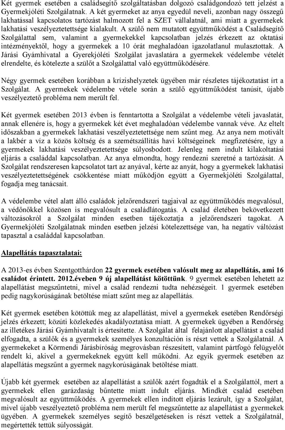 A szülő nem mutatott együttműködést a Családsegítő Szolgálattal sem, valamint a gyermekekkel kapcsolatban jelzés érkezett az oktatási intézményektől, hogy a gyermekek a 10 órát meghaladóan