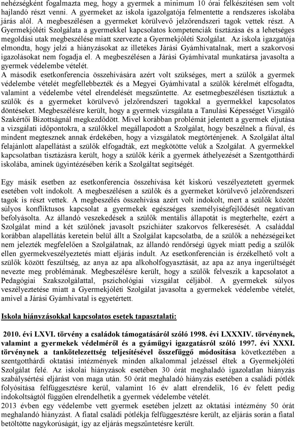 A Gyermekjóléti Szolgálata a gyermekkel kapcsolatos kompetenciák tisztázása és a lehetséges megoldási utak megbeszélése miatt szervezte a Gyermekjóléti Szolgálat.