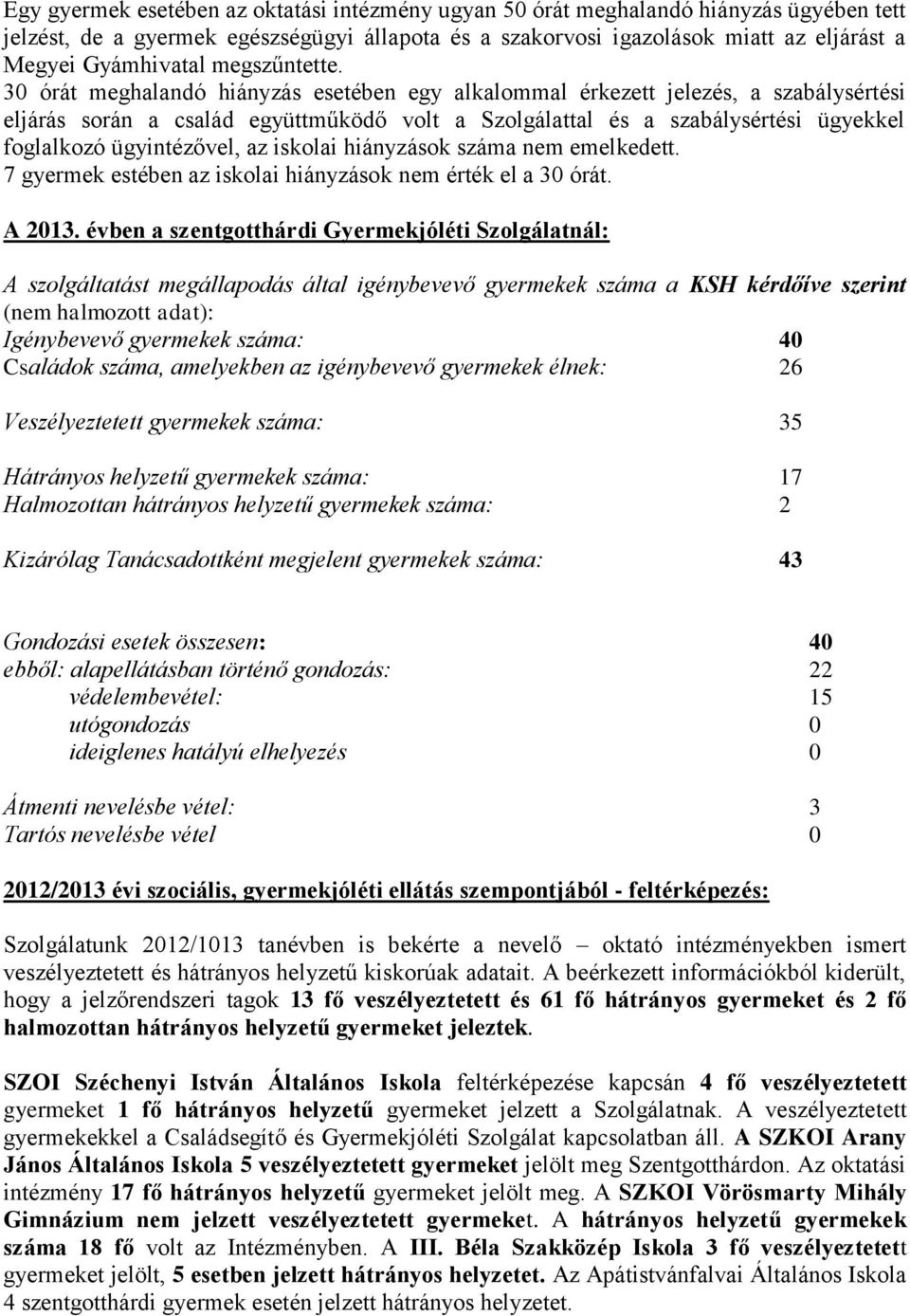 30 órát meghalandó hiányzás esetében egy alkalommal érkezett jelezés, a szabálysértési eljárás során a család együttműködő volt a Szolgálattal és a szabálysértési ügyekkel foglalkozó ügyintézővel, az