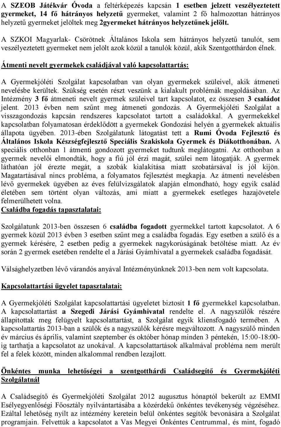 A SZKOI Magyarlak- Csörötnek Általános Iskola sem hátrányos helyzetű tanulót, sem veszélyeztetett gyermeket nem jelölt azok közül a tanulók közül, akik Szentgotthárdon élnek.