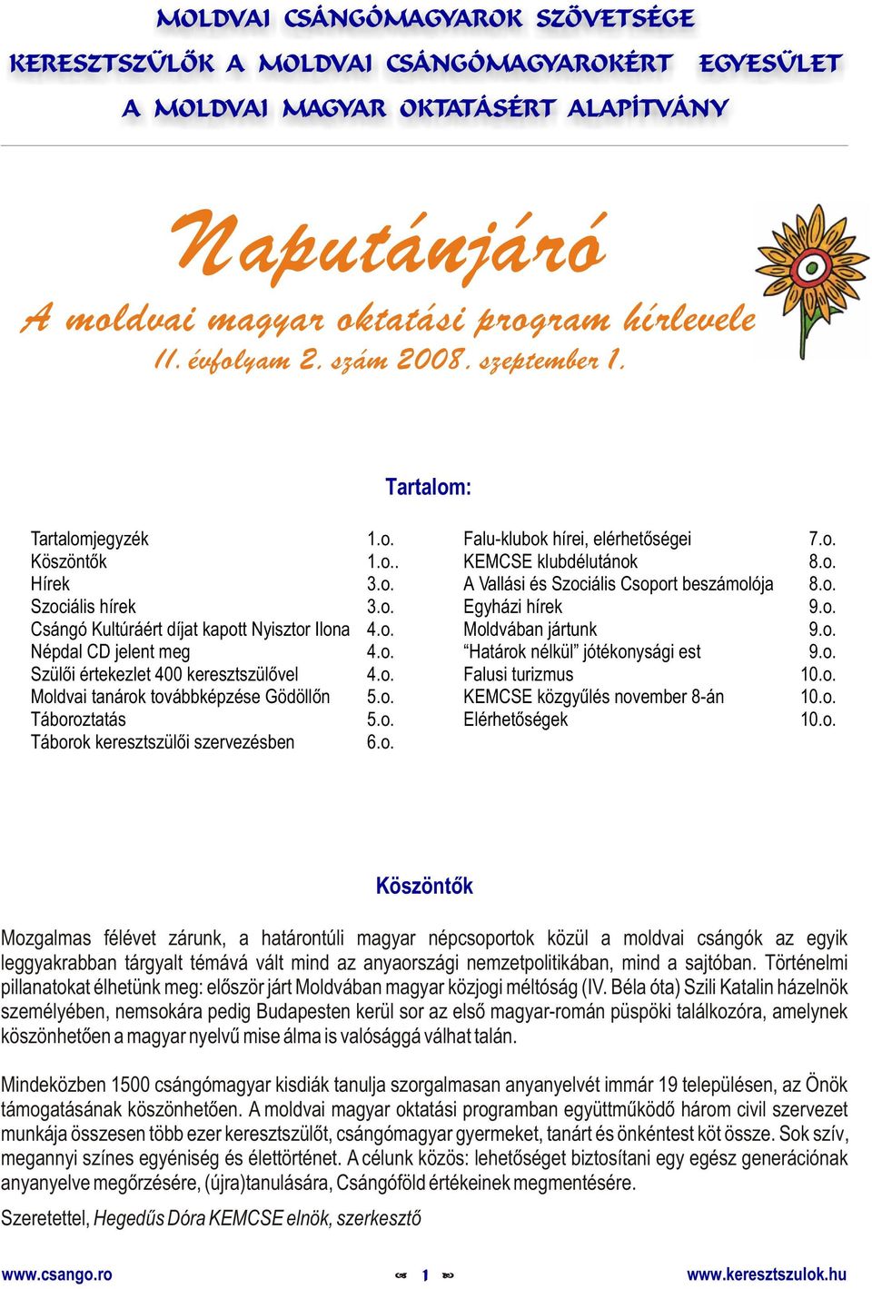 o. Egyházi hírek 9.o. Csángó Kultúráért díjat kapott Nyisztor Ilona 4.o. Moldvában jártunk 9.o. Népdal CD jelent meg 4.o. Határok nélkül jótékonysági est 9.o. Szülõi értekezlet 400 keresztszülõvel 4.