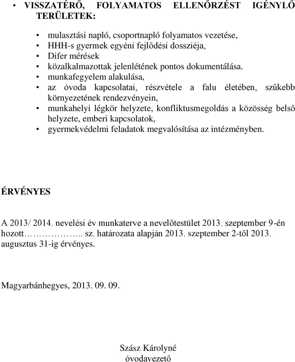 munkafegyelem alakulása, az óvoda kapcsolatai, részvétele a falu életében, szűkebb környezetének rendezvényein, munkahelyi légkör helyzete, konfliktusmegoldás a közösség