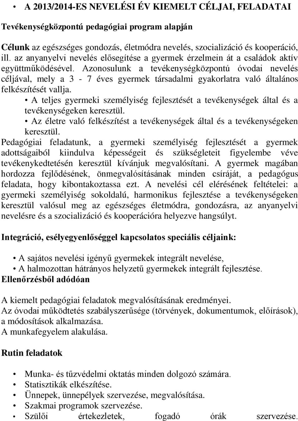 Azonosulunk a tevékenységközpontú óvodai nevelés céljával, mely a 3-7 éves gyermek társadalmi gyakorlatra való általános felkészítését vallja.