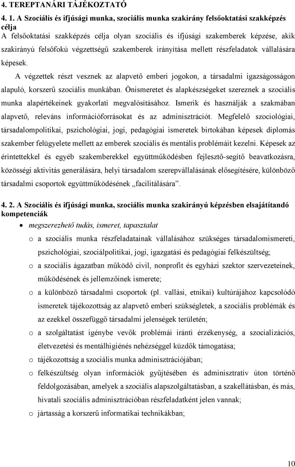 végzettségű szakemberek irányítása mellett részfeladatok vállalására képesek. A végzettek részt vesznek az alapvető emberi jogokon, a társadalmi igazságosságon alapuló, korszerű szociális munkában.