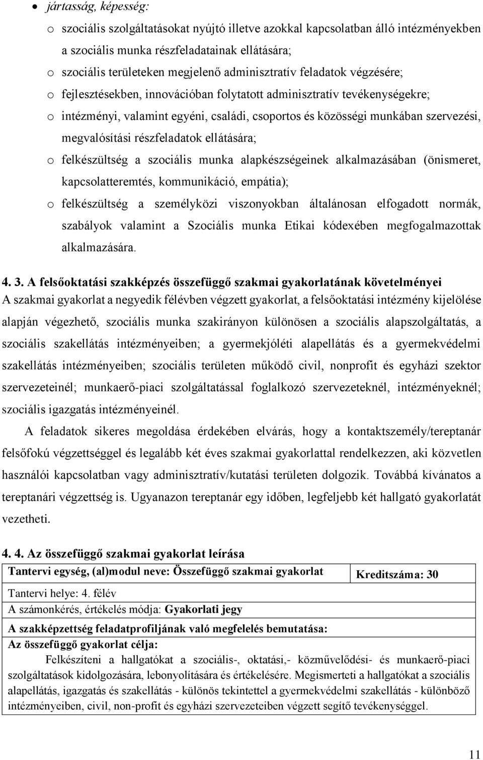 megvalósítási részfeladatok ellátására; o felkészültség a szociális munka alapkészségeinek alkalmazásában (önismeret, kapcsolatteremtés, kommunikáció, empátia); o felkészültség a személyközi