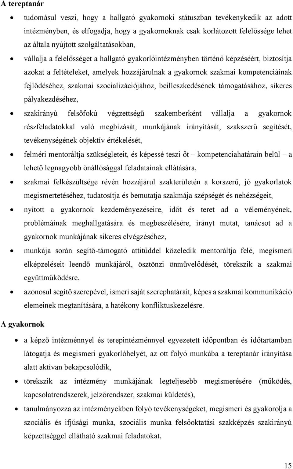 fejlődéséhez, szakmai szocializációjához, beilleszkedésének támogatásához, sikeres pályakezdéséhez, szakirányú felsőfokú végzettségű szakemberként vállalja a gyakornok részfeladatokkal való