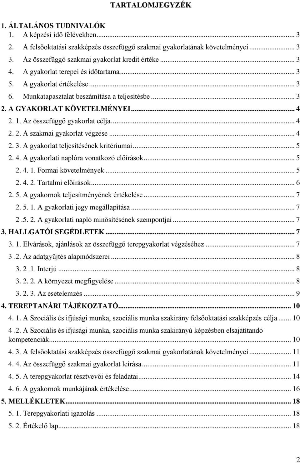 A GYAKORLAT KÖVETELMÉNYEI... 4 2. 1. Az összefüggő gyakorlat célja... 4 2. 2. A szakmai gyakorlat végzése... 4 2. 3. A gyakorlat teljesítésének kritériumai... 5 2. 4. A gyakorlati naplóra vonatkozó előírások.