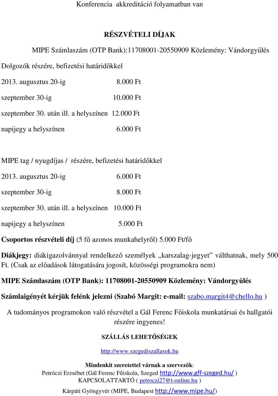 000 Ft szeptember 30-ig 8.000 Ft szeptember 30. után ill. a helyszínen 10.000 Ft napijegy a helyszínen 5.000 Ft Csoportos részvételi díj (5 fı azonos munkahelyrıl) 5.