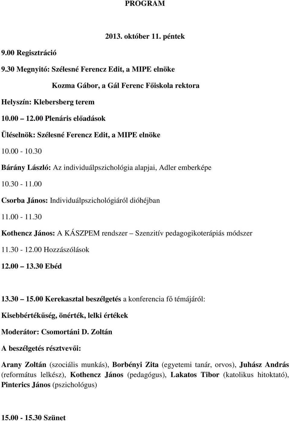 00 Csorba János: Individuálpszichológiáról dióhéjban 11.00-11.30 Kothencz János: A KÁSZPEM rendszer Szenzitív pedagogikoterápiás módszer 11.30-12.00 Hozzászólások 12.00 13.30 Ebéd 13.30 15.