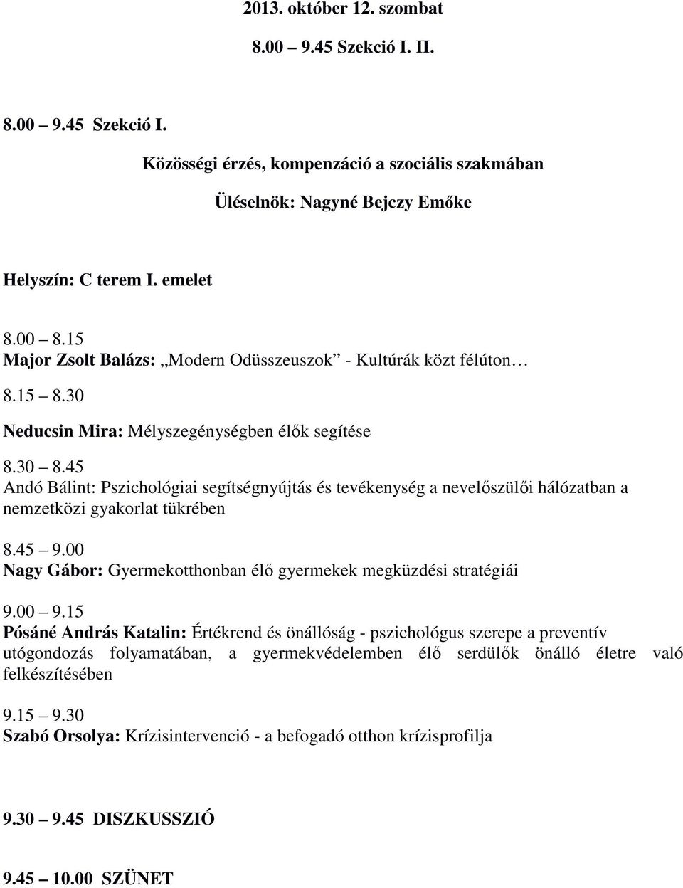 45 Andó Bálint: Pszichológiai segítségnyújtás és tevékenység a nevelıszülıi hálózatban a nemzetközi gyakorlat tükrében 8.45 9.00 Nagy Gábor: Gyermekotthonban élı gyermekek megküzdési stratégiái 9.