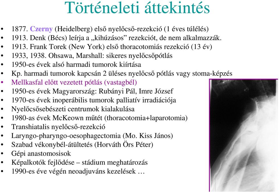 harmadi tumorok kapcsán 2 üléses nyelőcső pótlás vagy stoma-képzés Mellkasfal előtt vezetett pótlás (vastagbél) 1950-es évek Magyarország: Rubányi Pál, Imre József 1970-es évek inoperábilis tumorok