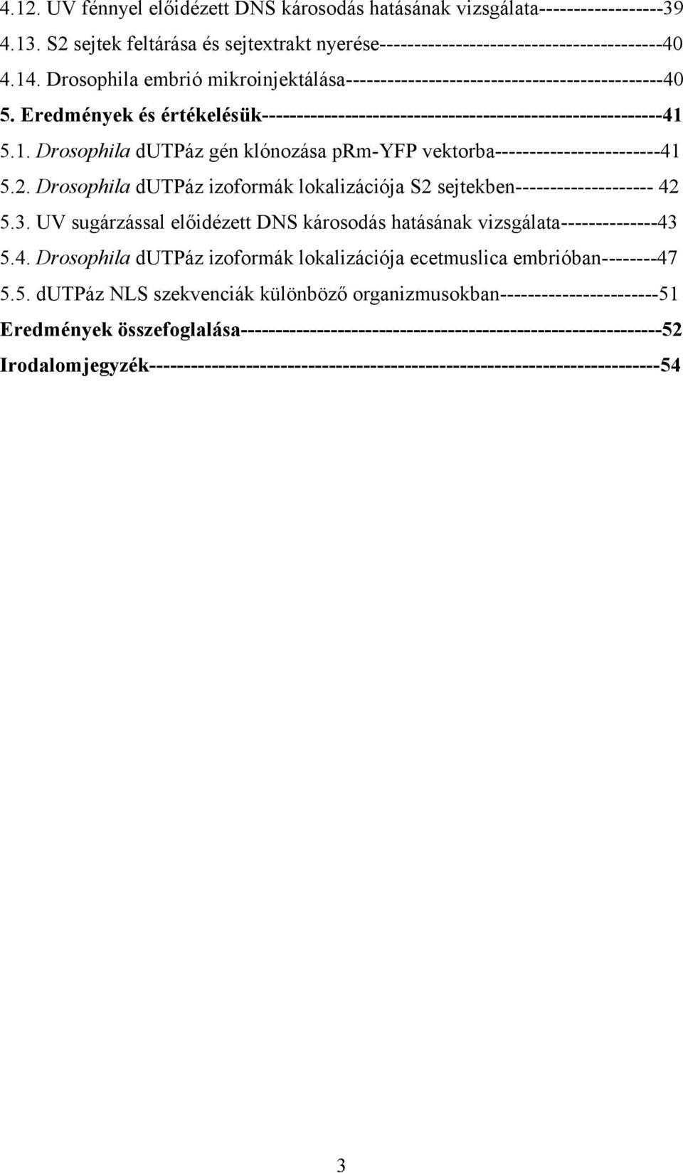 5.1. Drosophila dutpáz gén klónozása prm-yfp vektorba------------------------41 5.2. Drosophila dutpáz izoformák lokalizációja S2 sejtekben-------------------- 42 5.3.