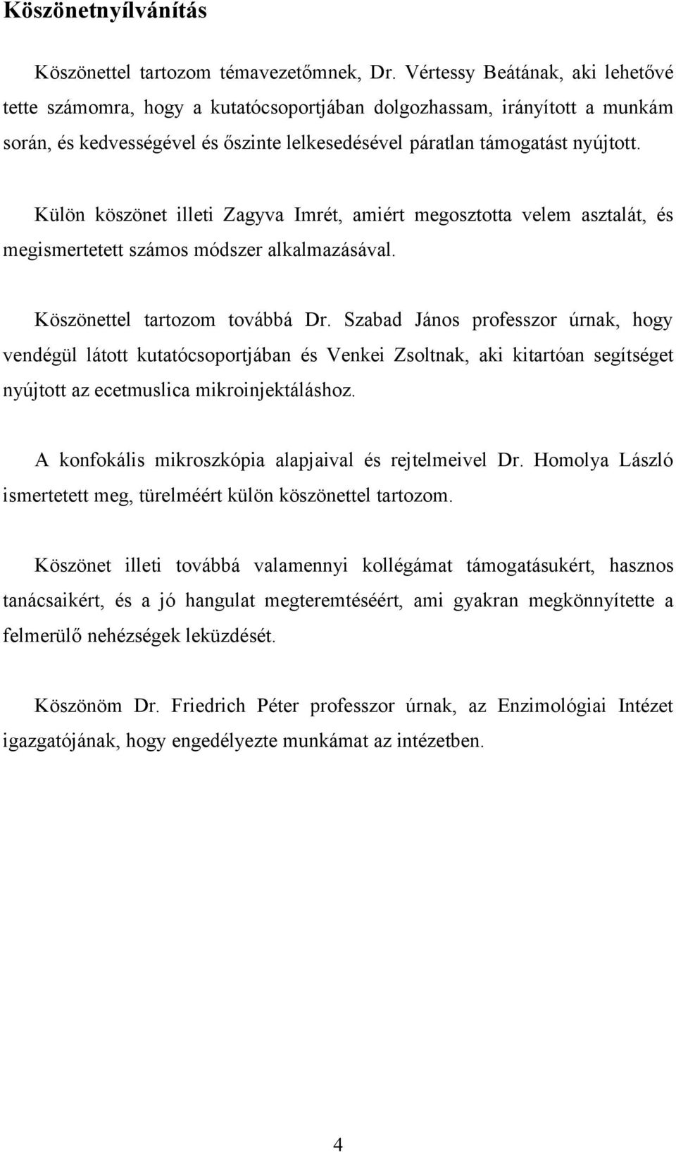 Külön köszönet illeti Zagyva Imrét, amiért megosztotta velem asztalát, és megismertetett számos módszer alkalmazásával. Köszönettel tartozom továbbá Dr.