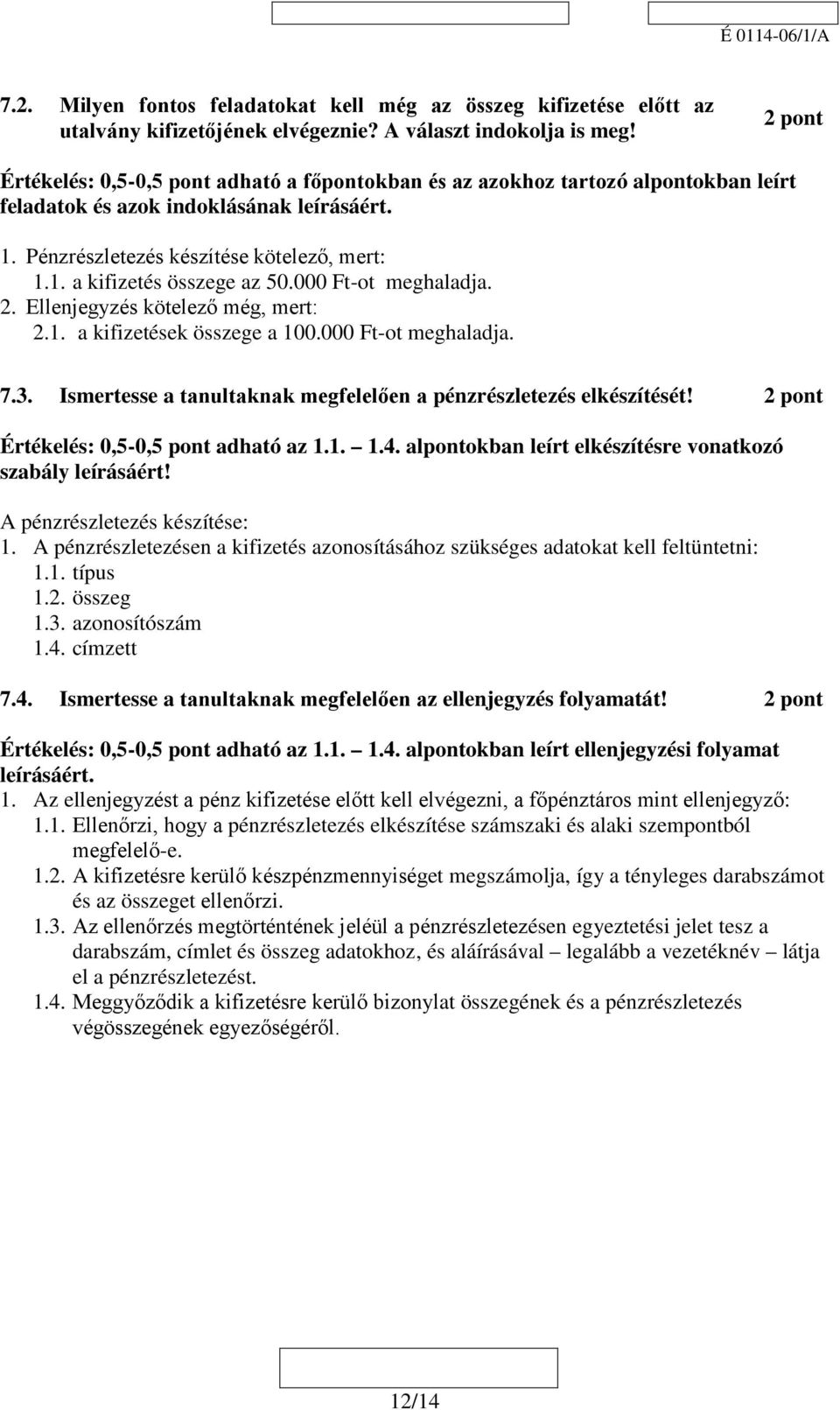 000 Ft-ot meghaladja. 2. Ellenjegyzés kötelező még, mert: 2.1. a kifizetések összege a 100.000 Ft-ot meghaladja. 7.3. Ismertesse a tanultaknak megfelelően a pénzrészletezés elkészítését!