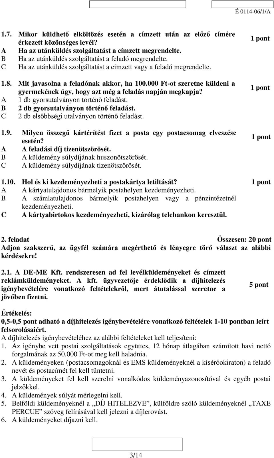 000 Ft-ot szeretne küldeni a gyermekének úgy, hogy azt még a feladás napján megkapja? A 1 db gyorsutalványon történő feladást. B 2 db gyorsutalványon történő feladást.