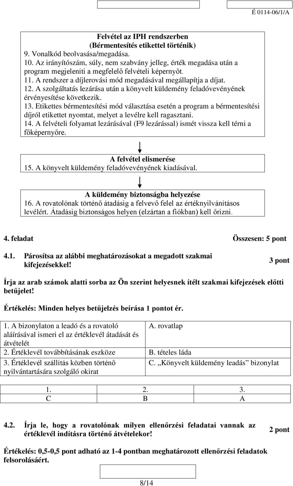 A szolgáltatás lezárása után a könyvelt küldemény feladóvevényének érvényesítése következik. 13.