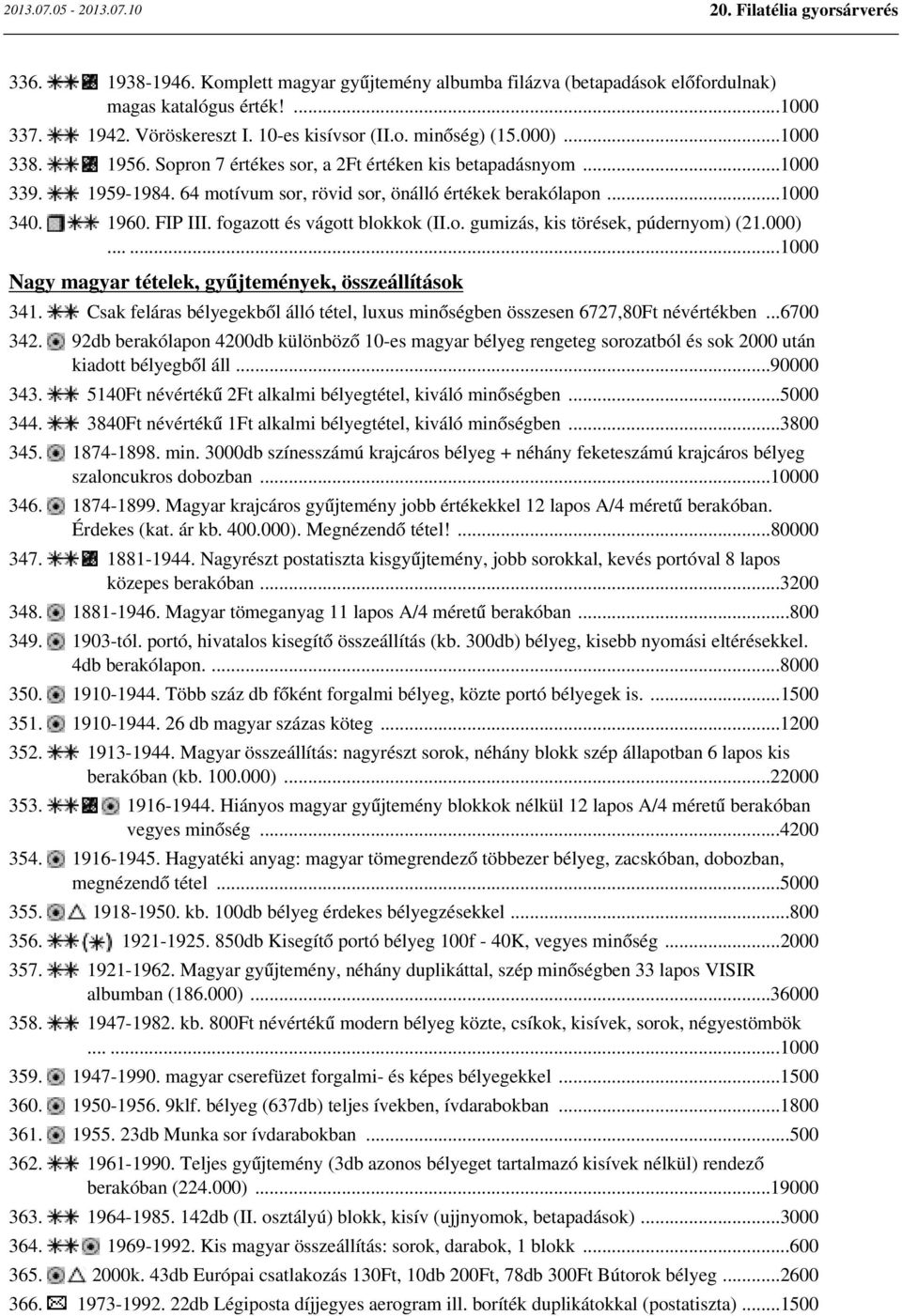 000)......1000 Nagy magyar tételek, gyűjtemények, összeállítások 341. Csak feláras bélyegekből álló tétel, luxus minőségben összesen 6727,80Ft névértékben...6700 342.