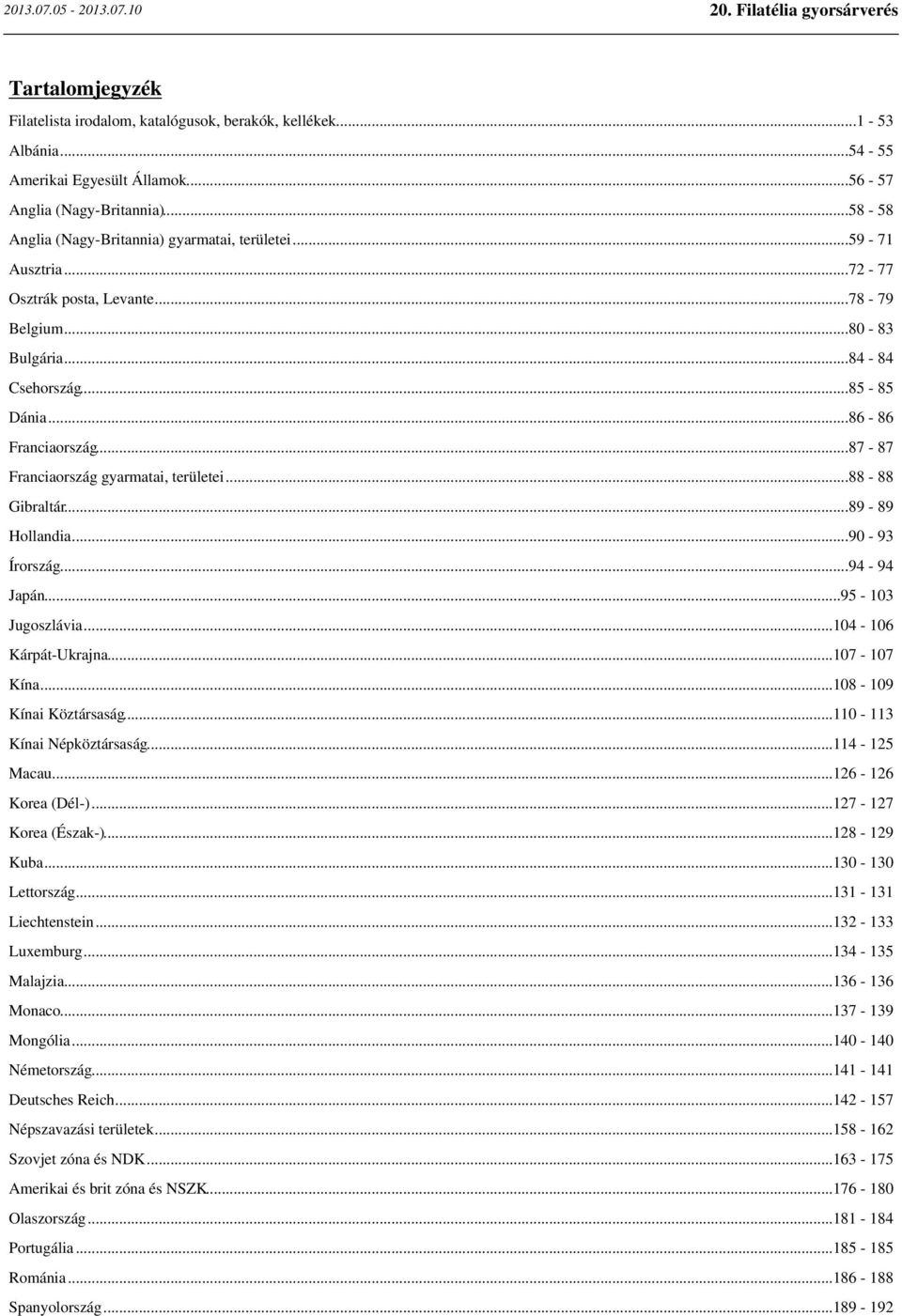 ..87-87 Franciaország gyarmatai, területei...88-88 Gibraltár...89-89 Hollandia...90-93 Írország...94-94 Japán...95-103 Jugoszlávia...104-106 Kárpát-Ukrajna...107-107 Kína...108-109 Kínai Köztársaság.