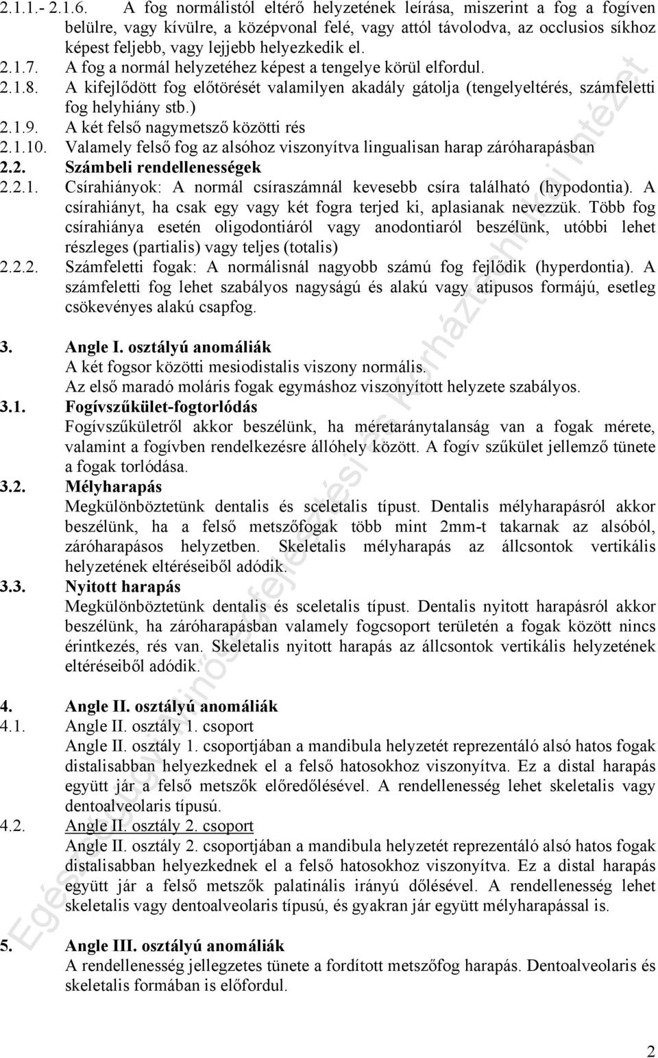 2.1.7. A fog a normál helyzetéhez képest a tengelye körül elfordul. 2.1.8. A kifejlődött fog előtörését valamilyen akadály gátolja (tengelyeltérés, számfeletti fog helyhiány stb.) 2.1.9.