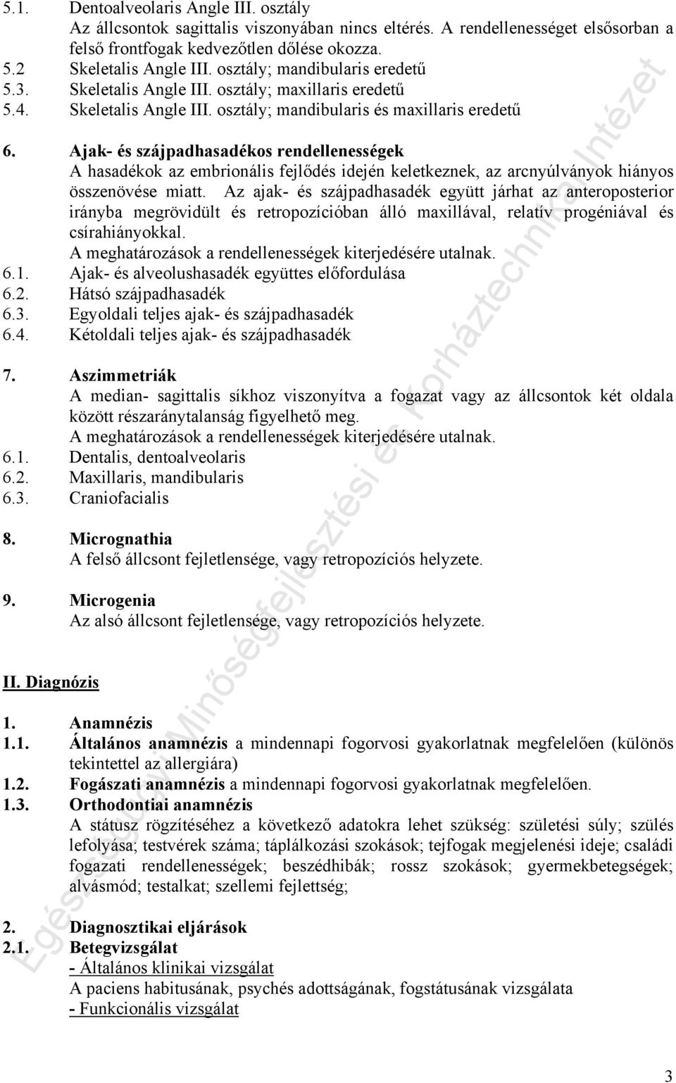 Ajak- és szájpadhasadékos rendellenességek A hasadékok az embrionális fejlődés idején keletkeznek, az arcnyúlványok hiányos összenövése miatt.