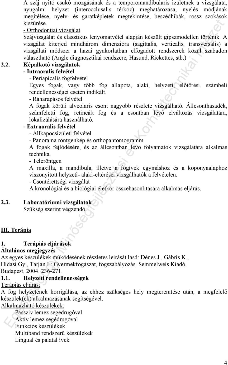 A vizsgálat kiterjed mindhárom dimenzióra (sagittalis, verticalis, transversalis) a vizsgálati módszer a hazai gyakorlatban elfogadott rendszerek közül szabadon választható (Angle diagnosztikai