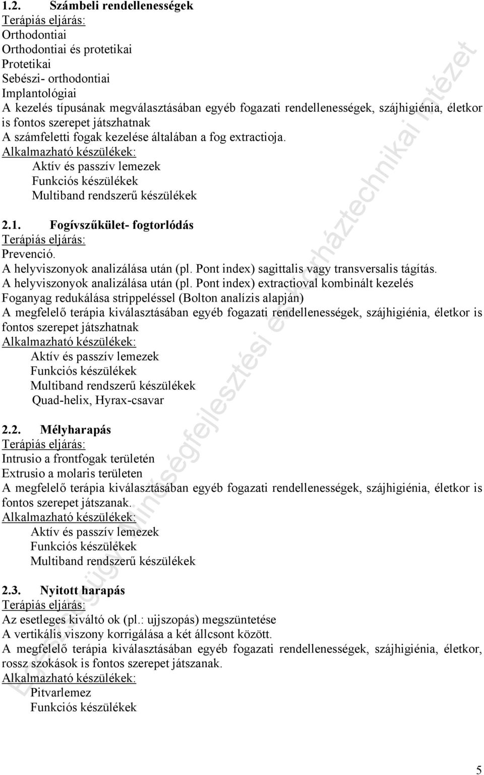 A helyviszonyok analizálása után (pl. Pont index) sagittalis vagy transversalis tágítás. A helyviszonyok analizálása után (pl.