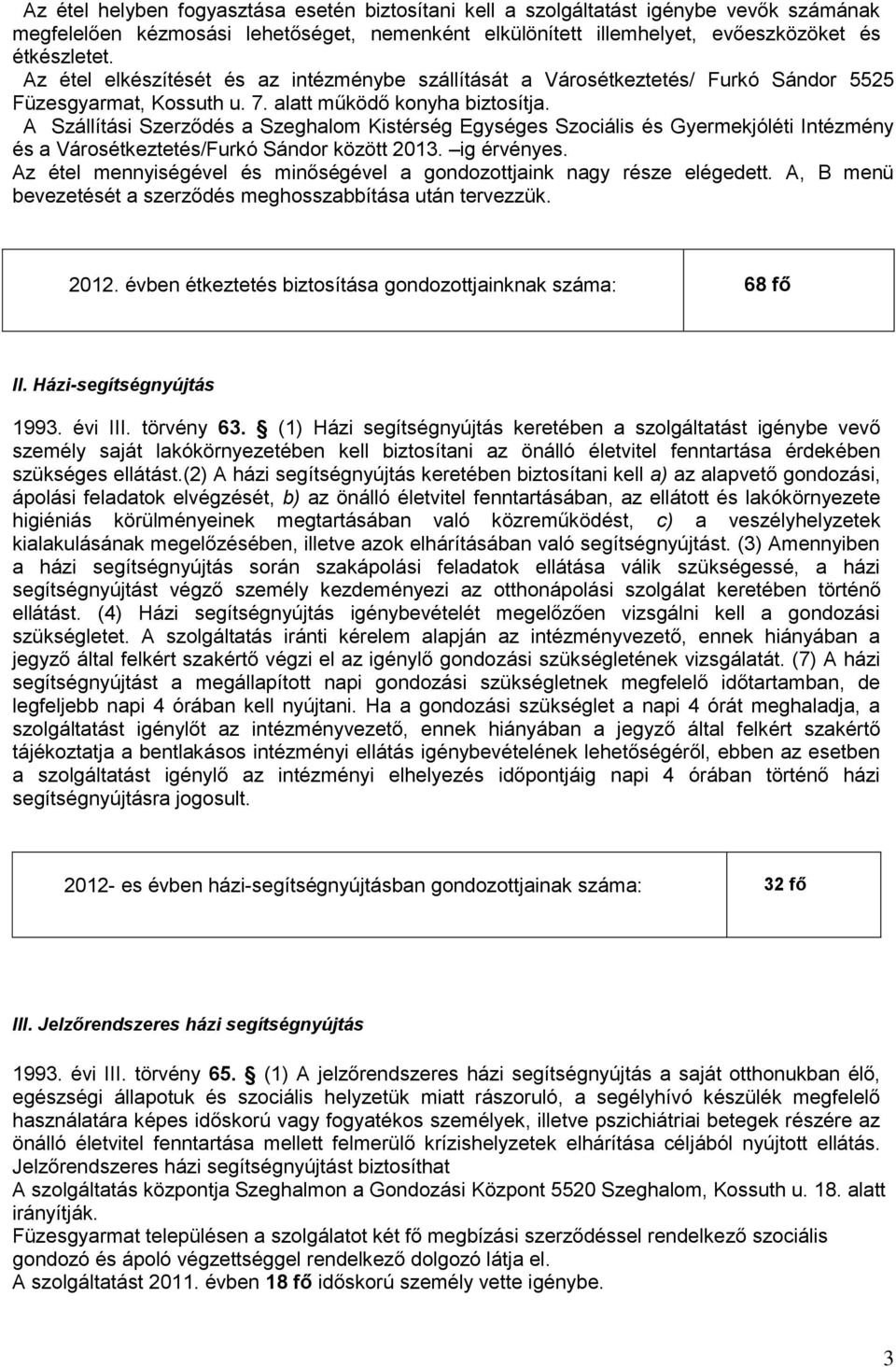 A Szállítási Szerződés a Szeghalom Kistérség Egységes Szociális és Gyermekjóléti Intézmény és a Városétkeztetés/Furkó Sándor között 2013. ig érvényes.