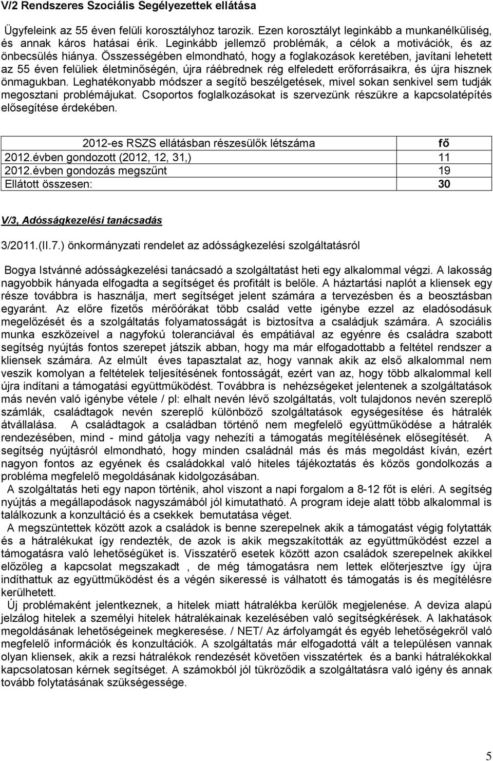 Összességében elmondható, hogy a foglakozások keretében, javítani lehetett az 55 éven felüliek életminőségén, újra ráébrednek rég elfeledett erőforrásaikra, és újra hisznek önmagukban.