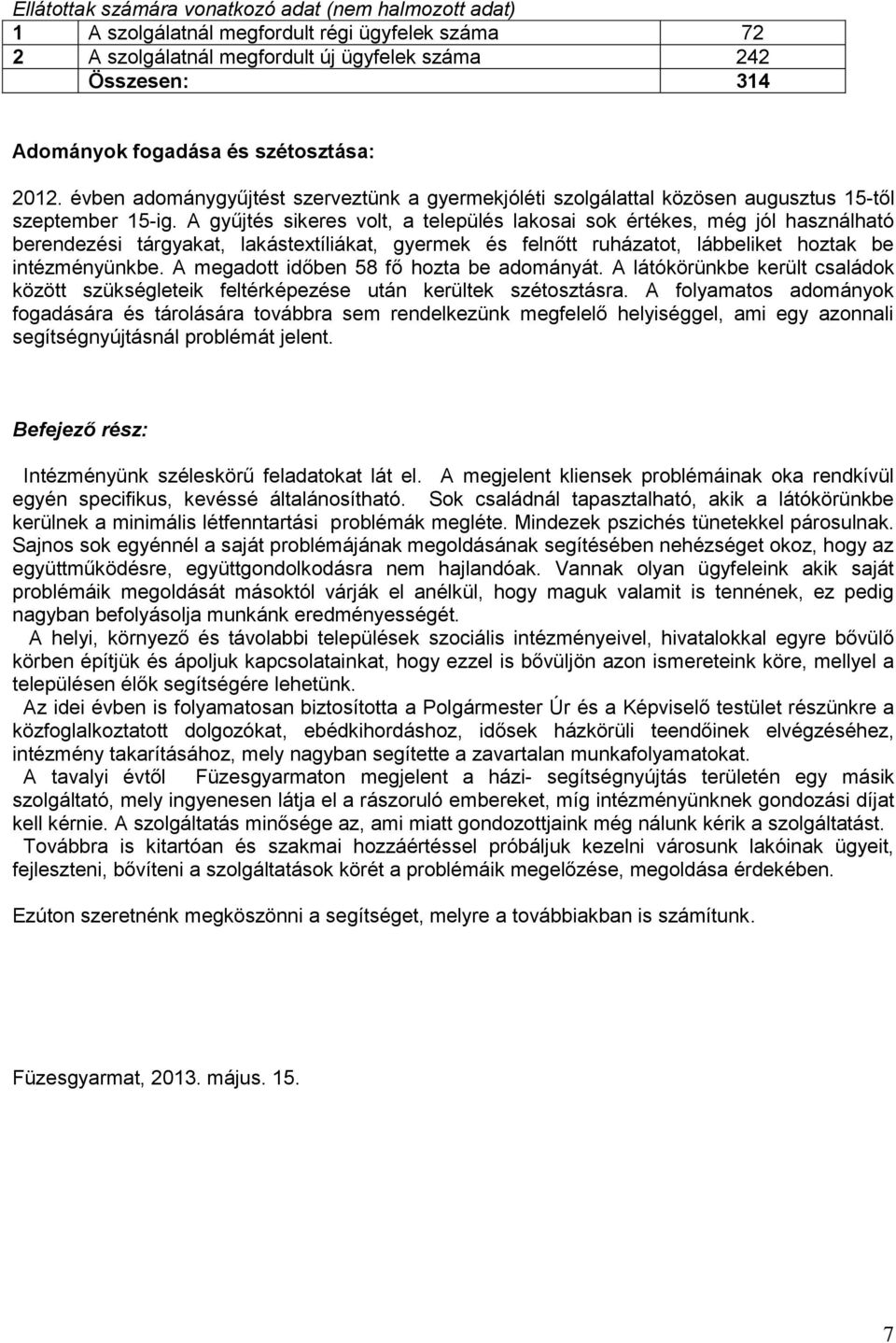 A gyűjtés sikeres volt, a település lakosai sok értékes, még jól használható berendezési tárgyakat, lakástextíliákat, gyermek és felnőtt ruházatot, lábbeliket hoztak be intézményünkbe.