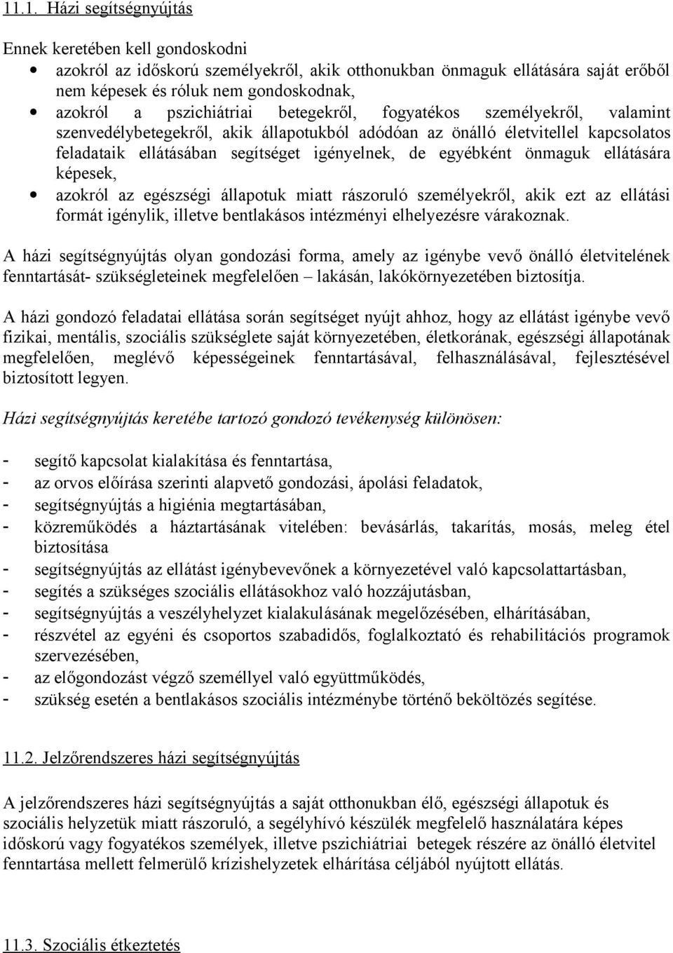 egyébként önmaguk ellátására képesek, azokról az egészségi állapotuk miatt rászoruló személyekről, akik ezt az ellátási formát igénylik, illetve bentlakásos intézményi elhelyezésre várakoznak.