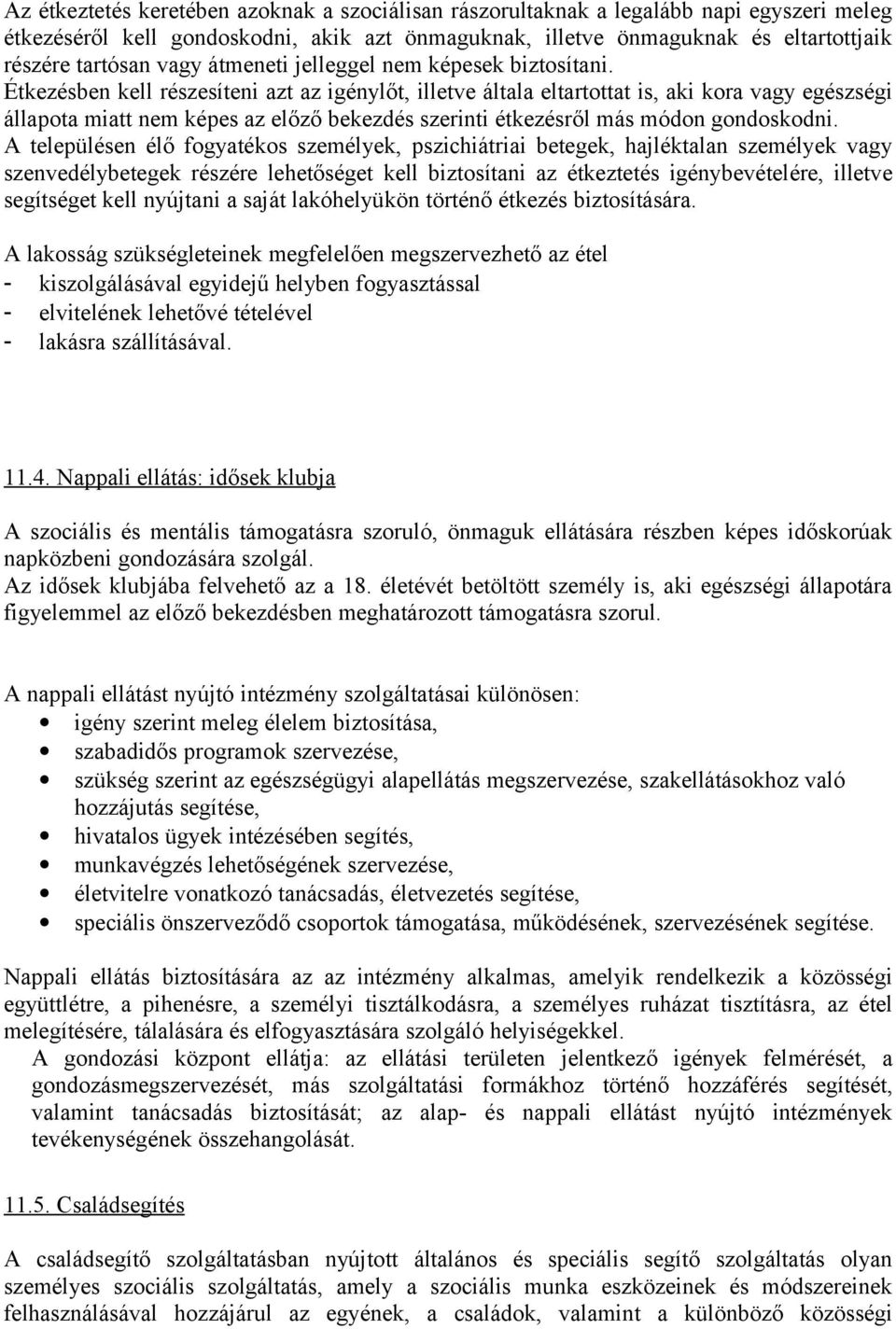 Étkezésben kell részesíteni azt az igénylőt, illetve általa eltartottat is, aki kora vagy egészségi állapota miatt nem képes az előző bekezdés szerinti étkezésről más módon gondoskodni.