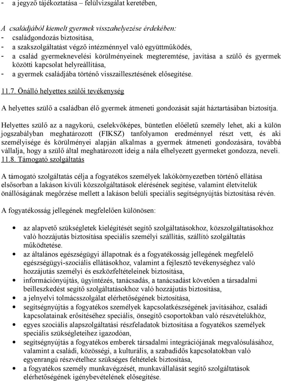 Önálló helyettes szülői tevékenység A helyettes szülő a családban élő gyermek átmeneti gondozását saját háztartásában biztosítja.