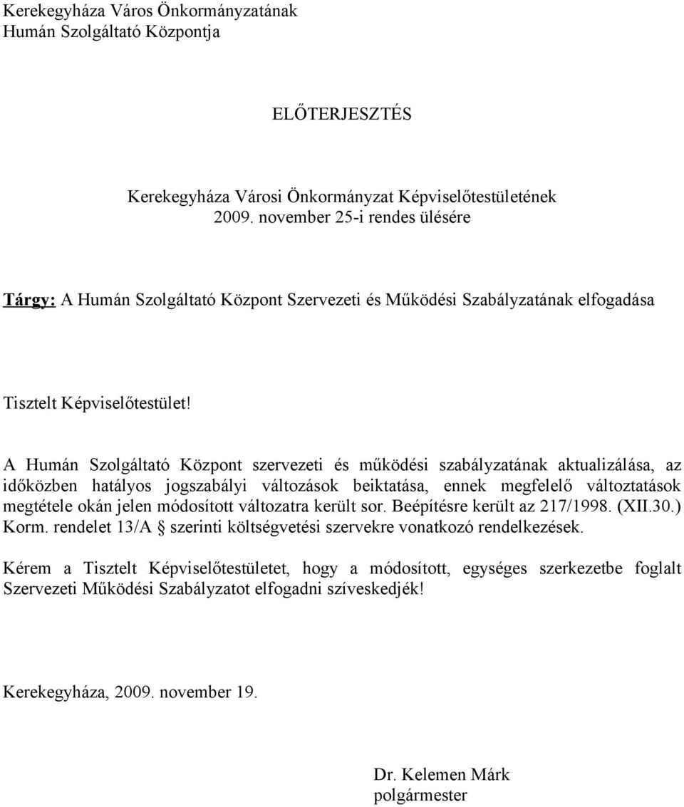 A Humán Szolgáltató Központ szervezeti és működési szabályzatának aktualizálása, az időközben hatályos jogszabályi változások beiktatása, ennek megfelelő változtatások megtétele okán jelen módosított