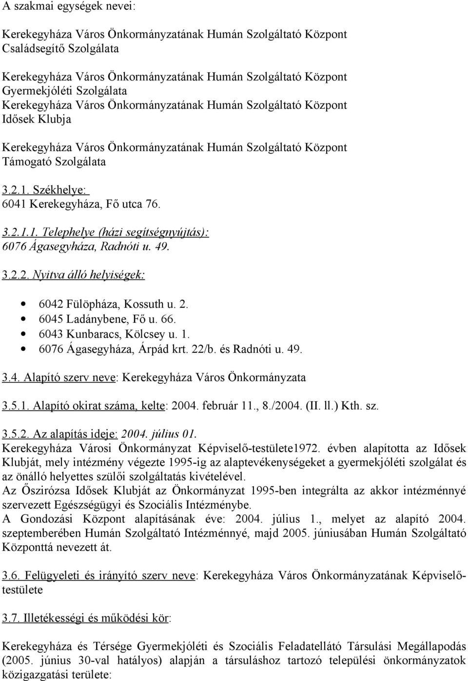 Székhelye: 6041 Kerekegyháza, Fő utca 76. 3.2.1.1. Telephelye (házi segítségnyújtás): 6076 Ágasegyháza, Radnóti u. 49. 3.2.2. Nyitva álló helyiségek: 6042 Fülöpháza, Kossuth u. 2.