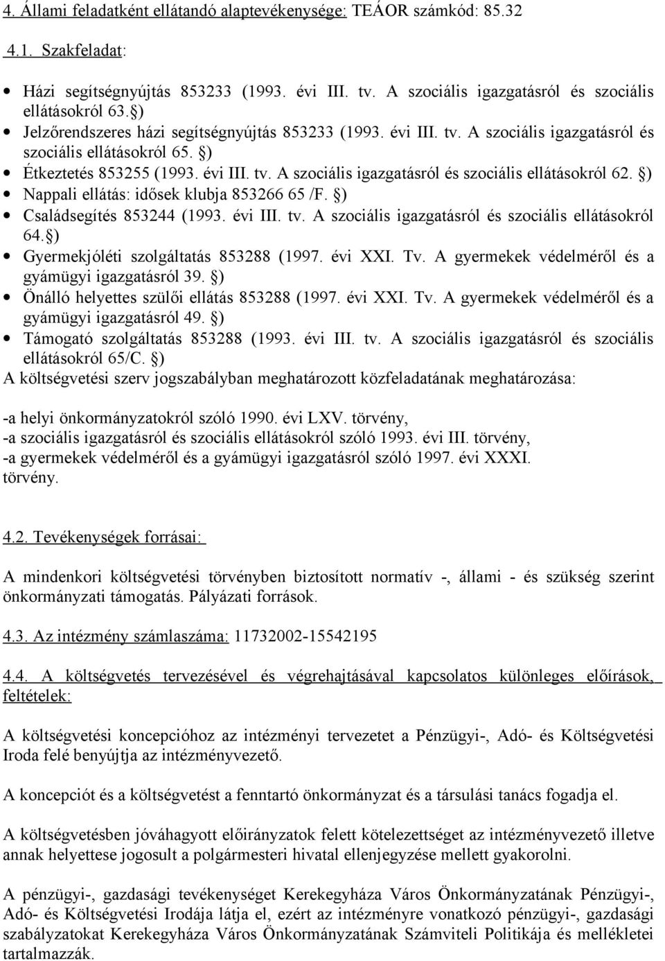 ) Nappali ellátás: idősek klubja 853266 65 /F. ) Családsegítés 853244 (1993. évi III. tv. A szociális igazgatásról és szociális ellátásokról 64. ) Gyermekjóléti szolgáltatás 853288 (1997. évi XXI. Tv.