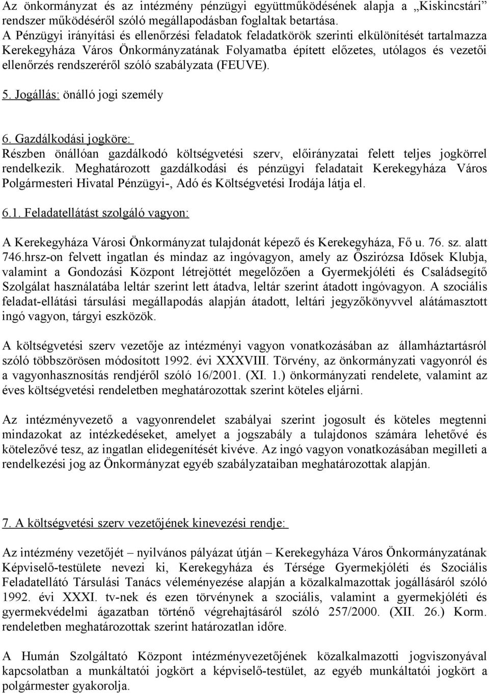 rendszeréről szóló szabályzata (FEUVE). 5. Jogállás: önálló jogi személy 6. Gazdálkodási jogköre: Részben önállóan gazdálkodó költségvetési szerv, előirányzatai felett teljes jogkörrel rendelkezik.